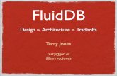 Design Architecture Tradeoffs Terry Jones · Design ⊳ Architecture ⊳ Tradeoffs FluidDB. How someone ... FluidDB is not yet released It’s an experiment Much remains to be done