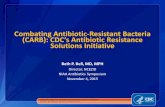 Combating Antibiotic-Resistant Bacteria (CARB): CDC’s ... · Combating Antibiotic-Resistant Bacteria (CARB): CDC’s Antibiotic Resistance Solutions Initiative Beth P. Bell, MD,