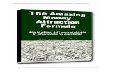 Money Attraction Formula - Transformation Dynamicstdcoach.com/.../uploads/2019/01/Amazing_Money_Formula.pdf · 2019. 1. 27. · How to attract ANY amount of CASH in a few weeks (or