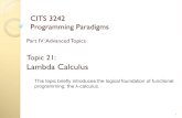 CITS 3242 Programming Paradigms · 2011. 6. 12. · CITS 3242 Programming Paradigms Part IV: Advanced Topics Topic 21: Lambda Calculus 1 This topic briefly introduces the logical