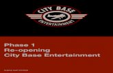 Phase 1 of re-opening for City Base entertainment · 2020-05-05  · Phase 1 Of Re-opening For City Base Entertainment Standards and safety procedures for guests and staﬀ Welcome
