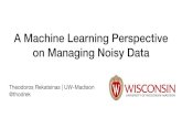 A Machine Learning Perspective on Managing Noisy …pages.cs.wisc.edu/~thodrek/MLND.pdfA Machine Learning Perspective on Managing Noisy Data Theodoros Rekatsinas | UW-Madison @thodrek