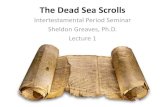 The Dead Sea Scrolls...The Dead Sea Scrolls Intertestamental Period Seminar Sheldon Greaves, Ph.D. Lecture 1 Some Changes •Would like to draw more on what we’ve studied in the