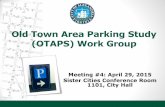 Old Town Area Parking Study (OTAPS) Work Group · 4/29/2015  · Meeting #4: April 29, 2015 Sister Cities Conference Room 1101, City Hall ... April 29 6-8 pm • Old Town Residential