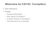Welcome to CS143: Compilers...Why Study Compilers? Build a large, ambitious software system. See theory come to life. Learn how to build programming languages. Learn how programming