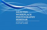 HealtHy Workplace pHotograpHy Seminar · SHutter Speed SHutter Speed J A doubling or hAlving of the time vAlue (tv) repreSentS one Stop of ev J common Shutter SpeedS Are 1, 1/2, 1/4,