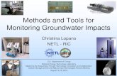 Methods and Tools for Monitoring Groundwater Impacts · Methods and Tools for Monitoring Groundwater Impacts Christina Lopano NETL - RIC U.S. Department of Energy National Energy