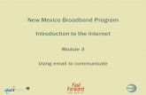 New Mexico Broadband Program Introduction to the Internet...Introduction to the Internet Module 3 Using email to communicate New Mexico Broadband Program in partnership with Fast Forward