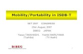 Mobility /Por tab ility in IS D B-T - DiBEG1 Mobility /Por tab ility in IS D B-T SET 2007 CONGRESS 23rd ,August, 2007 YasuoTAKAHASHI, Yoshiki MARUYAMA DiBEG JAPAN （Toshiba) （TV