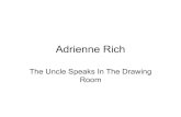 Adrienne Rich€¦ · Adrienne Rich The Uncle Speaks In The Drawing Room . The Title • The poem is written from the uncle’s point of view (“I have seen”). • The uncle is