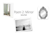 Poem 2: Mirror · 2020. 7. 17. · Background: Sylvia Plath and the Poem "Mirror" •"Mirror" is a short, two-stanza poem written in 1961. Sylvia Plath was living in England with