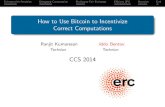 How to Use Bitcoin to Incentivize Correct Computationsiddo/incentivesBitcoinSlides.pdfProjects like Ethereum wish to support Turing complete scripts, where the user pays a fee for