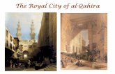 The Royal City of al-Qahira - Brown University€¦ · The Fatimid Dynasty • A Shi’i group of Ismai’li (“seveners”) sect • 909 dynasty established in N. Africa based in