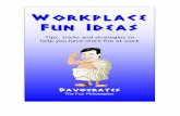 W ORKPLACE FUN IDEAS - sixkindsofbest.com · 6. Make fun of anyone 7. Be sarcastic 8. Detract from core business 9. Damage the reputation of individuals 10. Damage the reputation