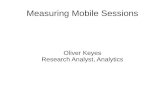 Oliver Keyes Research Analyst, Analytics...Measuring Mobile Sessions Mobile is a particular challenge Readers are a particular challenge Mobile architecture: AOL from the early 2000s