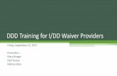 DDD Training for I/DD Waiver Providers...DDD Trajectory Design and Develop New IT System July 2016 New Waiver June 2017 Amendment #1: CLS, SIS as assessment, Rate Methodology, ARS,