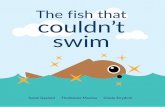 The fish that couldn’t Have you ever heard of a fish that can’t ......Sarah Gaylard Thulisizwe Mamba Gisela Strydom bookdash.org The fish that couldn’t swim English 9 781928