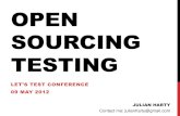 Open Sourcing Testing - Let's Testlets-test.com/wp-content/uploads/2012/05/Open... · OPEN SOURCING TESTING LET’S TEST CONFERENCE 09 MAY 2012 JULIAN HARTY Contact me: julianharty@gmail.com