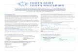 TooTh Fairy TooTh WhiTening · 2017. 10. 16. · TooTh WhiTening important Facts Tooth Whitening improves the colour of a tooth only if the tooth is natural. If dental work has been