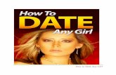 How to Date Any Girl - WordPress.com€¦ · How to Date Any Girl absolutely irresistible. Every woman has a little girl inside of her longing to be protected and cared for and that