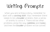 Writing Prompts...Writing Prompts When you are writing a story, remember to start with a sizzling start.Also remember there needs to be a boulderproblem, then a series of events to