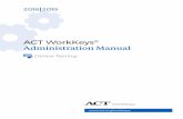 ACT WorkKeys® Administration Manual for Online Testing...Note: In this document, the ACT WorkKeys tests are also referred to as “assessments.” Relationship with ACT When you become