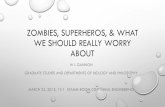 Zombies, Superheros, & what we should really worry aboutstemgateway.unm.edu/documents/AEON/Zombies_23Mar15.pdfZOMBIES, SUPERHEROS, & WHAT WE SHOULD REALLY WORRY ABOUT W L GANNON GRADUATE