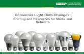 Consumer Light Bulb Changes - Department of Energy...Consumer Light Bulb Changes: Briefing and Resources for Media and Retailers Author U.S. Department of Energy Subject This presentation,