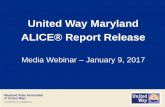 United Way Maryland ALICE® Report Release · 2017. 1. 9. · Franklyn Baker President and CEO United Way of Central Maryland 11:10-11:30 –Report methodology, key findings, implications