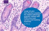 CASE STUDY: How Roche is leading the digital pathology ......Digital Pathology solutions play a critical role in strengthening ... Roche’s in-depth market knowledge and global resources