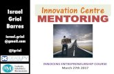 Israel Innovation Centre Griol MENTORING Barres · March 27th 2017 Israel Griol Barres israel.griol @gmail.com @igriol MENTORING. MENTORING . IDEAS UPV has a service to mentor startups: