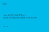 Cisco Webex Board Series Technical Decision Maker Presentation · • H.264 when communicating with the Cisco Webex service • Main video: Up to 1920 x 1080@30 • Presentation sharing: