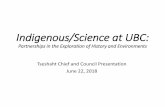 Indigenous/Science at UBC · 2018. 6. 25. · Indigenous/Science at UBC: Partnerships in the Exploration of History and Environments Tseshaht Chief and Council Presentation June 22,