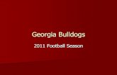 Georgia Bulldogs · 2018. 3. 21. · Georgia Bulldogs 2011 Football Season . Game 1 ... interception Aaron Murray threw 2 touchdowns Orson Charles 6 receptions, 109 yards, 1 touchdown