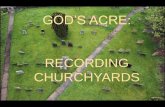 GOD’S ACRERECORDING CHURCHYARDS How churchyards evolved Look at the landscape around the church Where in the village / town / city is the church positioned? Is the churchyard constrained