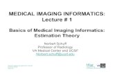 MEDICAL IMAGING INFORMATICS: Lecture # 1 · 2016. 6. 30. · Lecture # 1 Basics of Medical Imaging Informatics: Estimation Theory Norbert Schuff. ... • Data Mining – Computational