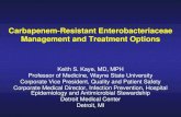 Carbapenem-Resistant Enterobacteriaceae Management and ......Carbapenem-Resistant Enterobacteriaceae Management and Treatment Options Keith S. Kaye, MD, MPH Professor of Medicine,