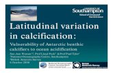 Latitudinal variation in calcification · Latitudinal variation in calcification: Vulnerability of Antarctic benthic calcifiers to ocean acidification Sue-Ann Watson1,2, Prof Lloyd