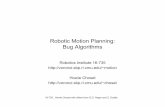 Robotic Motion Planning: Bug Algorithmsallen/F15/NOTES/Chap2-Bug.pdf– Contact sensor (Bug1,Bug2) or finite range sensor (Tangent Bug) – Bounded environment – Robot position is