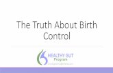 The Truth About Birth Control ... The Truth About Birth Control. This is not so much about right or wrong ... gut bacteria to achieve their protective benefits Includes protective