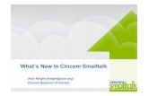 What’s New In Cincom Smalltalk - ESUGWhat’s New In Cincom Smalltalk Alan Knight (knight@acm.org) Cincom Systems of Canada About the Talk Some New and Interesting Stuff Things already