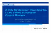 1- If only my Sponsor were smarter PPRC - Pikes Peak · 2017. 5. 13. · If Only My Sponsor Were Smarter, I’d Be a More Successful Project Manager Pikes Peak Regional Chapter April