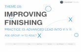 THEME 09: IMPROVING FINISHING X · 2020. 8. 24. · ORGANISATION: Practice 13 of Theme 9 ‘Improving Finishing’ is an Advanced Lead practice that leads smoothly into an 11 v 11