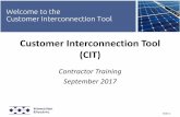 Customer Interconnection Tool Contractor Training · 9/27/2017  · Slide 2 . Welcome Slide 3 . What is the Customer Interconnection Tool (CIT)? A . ... TMK must be 13 digits ending