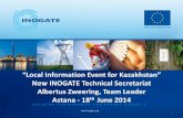 “Local Information Event for Kazakhstan” · 2015. 5. 8. · “Local Information Event for Kazakhstan” New INOGATE Technical Secretariat Albertus Zweering, Team Leader Astana