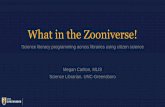 What in the Zooniverse! · 2019. 10. 31. · What in the Zooniverse! Science literacy programming across libraries using citizen science Megan Carlton, MLIS Science Librarian, UNC-Greensboro