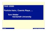 TASI 2008: Particle Astro, Cosmic Rays, Tom Weiler Vanderbilt …€¦ · The Cosmic Ray Timeline 1912 Hess (Austrian) balloons to 5km, his sparks increase; also sees no change during