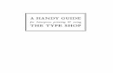 A HANDY GUIDE THE TYPE SHOP - green-coursehub.com · Dummy: A general lay-out for a folder or booklet, or a preliminary sketch of a project. Flatbed Press or Cylinder Press: A press