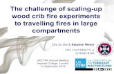 The challenge of scaling-up wood crib fire experiments to ......The challenge of scaling-up wood crib fire experiments to travelling fires in large compartments UKCTRF Annual Meeting