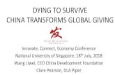 DYING TO SURVIVE CHINA TRANSFORMS GLOBAL GIVING · DYING TO SURVIVE CHINA TRANSFORMS GLOBAL GIVING Innovate, Connect, Economy Conference National University of Singapore, 18th July,
